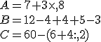 A=7+3\times   8\\B=12-4+4+5-3\\C=60-(6+4:  2)